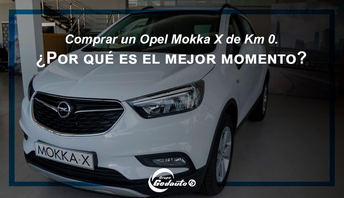 Comprar un Opel Mokka X de Km 0. ¿Por qué es el mejor momento?